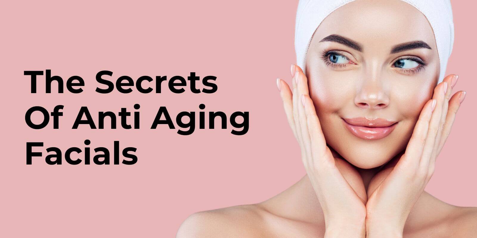 The Secrets of Anti Aging Facials