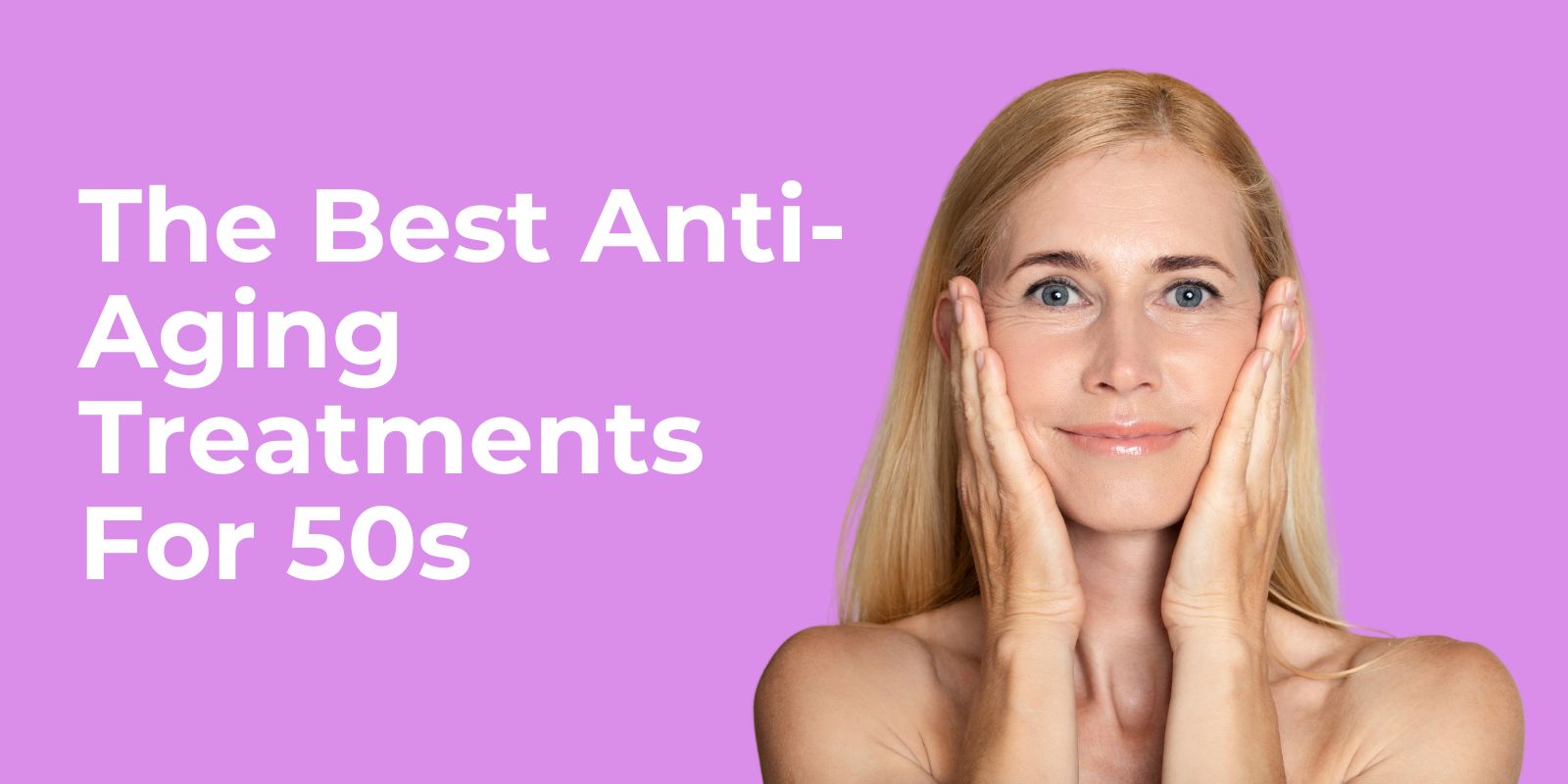 The Best Anti-Aging Treatments For 50s